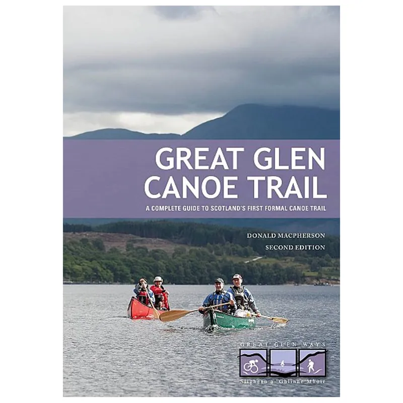 Great Glen Canoe Trail Guidebook A Complete Guide to Scotland's First Formal Canoe Trail