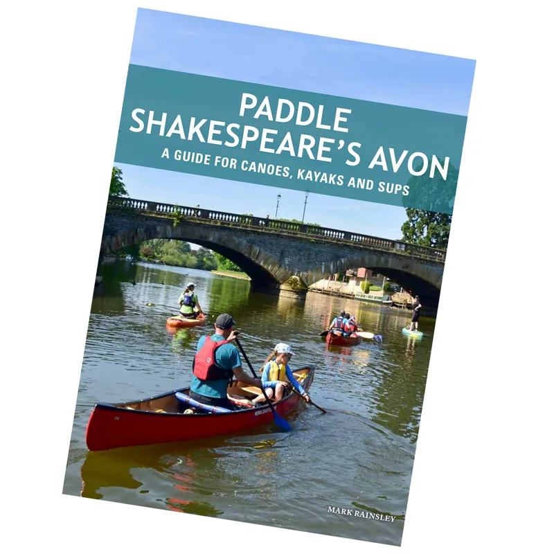 Paddle Shakespeare's Avon - A guide for canoes kayaks and SUPS